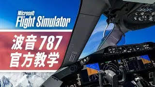 看完这视频，你就会开波音787了 | 微软模拟飞行官方教学