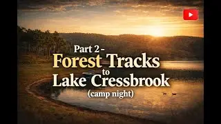 Part 2 &ndash; Forest Tracks to Lake Cressbrook (Camp Night)