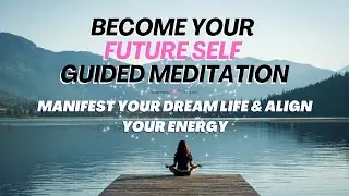 Become Your Future Self Guided Meditation | Manifest Your Dream Life & Align Your Energy