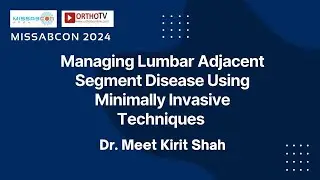 MISSABCON 2024: MIS for Managing Lumbar Adjacent Segment Disease &ndash; Dr. Meet Kirit Shah