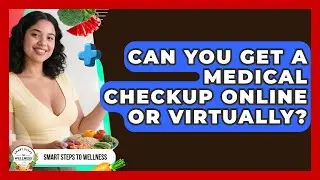Can You Get a Medical Checkup Online or Virtually? | Smart Steps to Wellness News