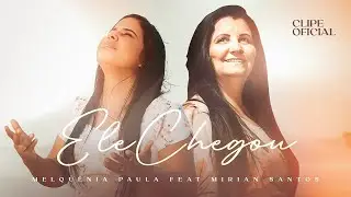 ELE CHEGOU | Melquênia Paula feat. Mirian Santos