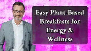 Easy Plant-Based Breakfasts for Energy & Wellness