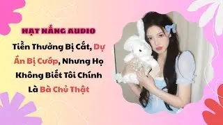 [Truyện Audio] Tiền Thưởng Bị Cắt Dự Án Bị Cướp Nhưng Họ Không Biết Tôi Chính Là Bà Chủ Thật