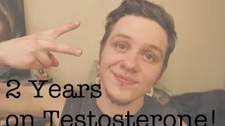 FTM - 2 YEARS ON TESTOSTERONE!