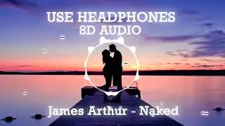 James Arthur - Naked (8D AUDIO)