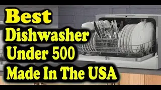 Best Dishwasher Under 500 Made In The USA