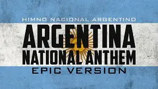 Argentine National Anthem - Himno Nacional Argentino | Epic Version