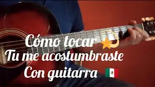 Cómo tocar ( Tu me acostumbraste ) con guitarra 🇲🇽