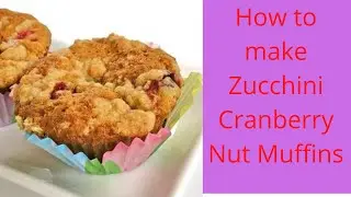 How to make Zucchini Cranberry Nut Muffins