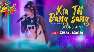 KÌA TẾT ĐANG SANG - DƯƠNG ÁI VY | Biểu Diễn Tại TÂN AN - LONG AN