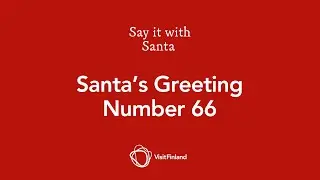 Visit Finland - Say it with Santa - Santa's greeting number 66