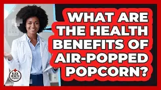 What Are The Health Benefits Of Air-Popped Popcorn?