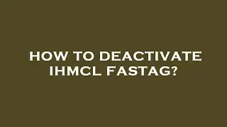 How to deactivate ihmcl fastag?