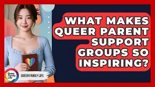 What Makes Queer Parent Support Groups So Inspiring? - Queer Family Life