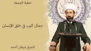 الشيخ شيفان أحمد | جمال الرب في خلق الإنسان