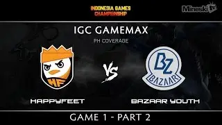 IGC GameMax | HappyFeet vs Bazaar.Youth | Game 1 | Part 2