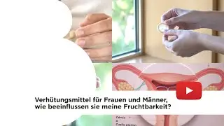 Verh&uuml;tungsmittel f&uuml;r Frauen und M&auml;nner, wie beeinflussen sie meine Fruchtbarkeit?