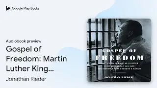 Gospel of Freedom: Martin Luther King, Jr.&rsquo;s&hellip; by Jonathan Rieder &middot; Audiobook preview