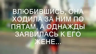 Влюбившись, она ходила за ним по пятам, а однажды заявилась к его жене...