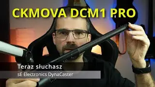CKMOVA DCM1 Pro vs sE Dynacaster vs sE8 - porównanie mikrofonów w nagrywaniu na Youtube