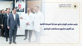 رئيس مجلس الوزراء يزور مستشفى الرمادي التعليمي للاطلاع على أعمال المرحلة الثانية من إعادة تأهيله