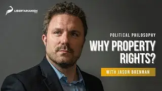 Why Property Rights?  | Political Philosophy with Jason Brennan | Libertarianism.org