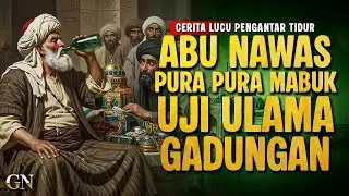 ABU NAWAS PURA PURA MABUK UJI ULAMA GADUNGAN || CERITA LUCU PENGANTAR TIDUR