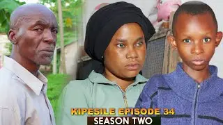 KIPESILE | ep 34 | SEASON TWO