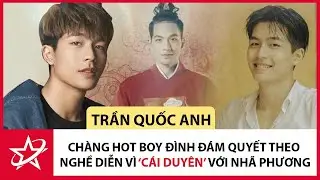 Tiểu Sử Trần Quốc Anh - Chàng Hot Boy Đình Đám Quyết Theo Nghề Diễn Vì ‘Cái Duyên’ Với Nhã Phương