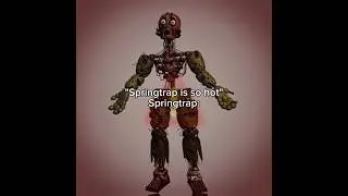 "Springtrap is so hot" Springtrap: