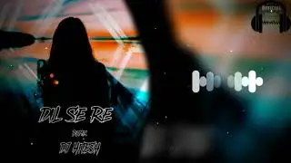 Dil Se Re (Remix) DJ Hitesh (Official Remixes)