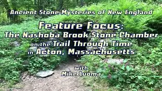 Ancient Stone Mysteries of New England - Feature Focus: The Nashoba Brook Stone Chamber in Acton, MA