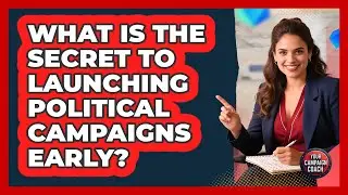 What Is The Secret To Launching Political Campaigns Early? - Your Campaign Coach