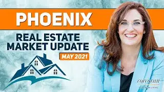 Phoenix Real Estate Market Update: May 2021
