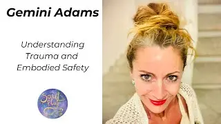 #20 Gemini Adams - Understanding Trauma and Embodied Safety