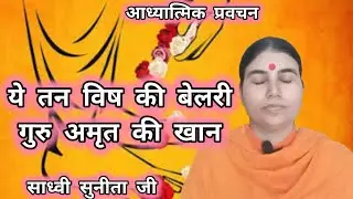 ये तन विष की बेलरी, गुरु अमृत की खान|Sadhvi Sunita
