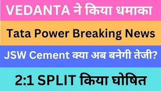 VEDANTA ने किया धमाका | Tata Power Breaking News | JSW Cement क्या अब बनेगी तेजी? | 2:1 SPLIT घोषित