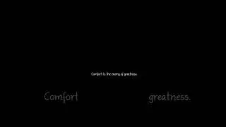 Comfort is the enemy of greatness.