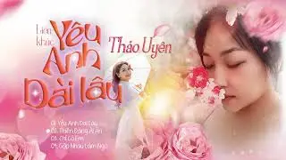Li&ecirc;n kh&uacute;c CHACHACHA Y&Ecirc;U EM D&Agrave;I L&Acirc;U - Thảo Uy&ecirc;n