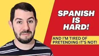Spanish is HARD! (And I'm Tired of Pretending it's Not)