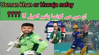 Usman khan or khwaja nafay | who can be played in playing 11