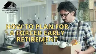 How To Plan For A Forced Early Retirement