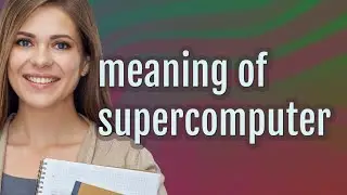 Supercomputer | meaning of Supercomputer