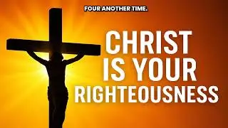 Christ is your righteousness (Part 1)