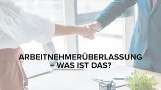 Arbeitnehmer&uuml;berlassung - Einfach erkl&auml;rt in 2 Minuten
