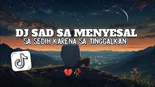 DJ SAD SA MENYESAL BUAT KO KESAL X SA SEDIH SLOW REVERB VIRAL TIKTOK 