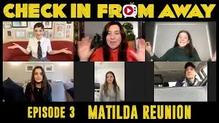 CHECK IN FROM AWAY  |  Episode 3  |  Matilda Reunion