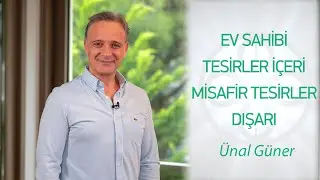 EV SAHİBİ TESİRLER İÇERİ, MİSAFİR TESİRLER DIŞARI | Ünal Güner