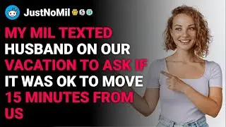 r/JustNoMil MIL texted husband on our vacation to ask if it was ok to move closer reddit stories